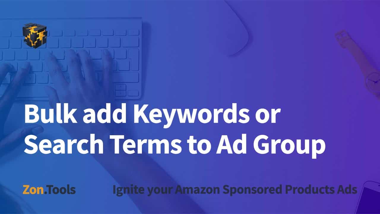 1-7-4-bulk-add-keywords-or-search-terms-to-ad-group-zon-tools